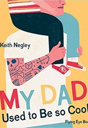 My Dad Used to Be So Cool (Keith Negley)