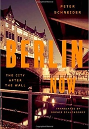 Berlin Now: The City After the Wall (Peter Schneider)