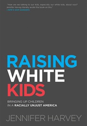 Raising White Kids: Bringing Up Children in a Racially Unjust America (Jennifer Harvey)