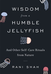 Wisdom From a Humble Jellyfish (Rani Shah)