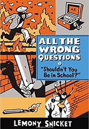 All the Wrong Questions: Shouldn&#39;t You Be in School? (Lemony Snicket)