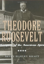 Theodore Roosevelt: Champion of the American Spirit (Betsy Harvey Kraft)