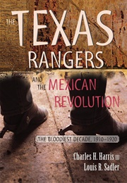 The Texas Rangers and the Mexican Revolution: The Bloodiest Decade (Charles H. Harris III)