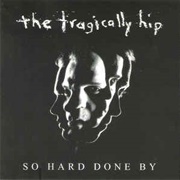 So Hard Done by By the Tragically Hip