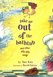 Take Me Out of the Bathtub and Other Silly Dilly Songs (Alan Katz)