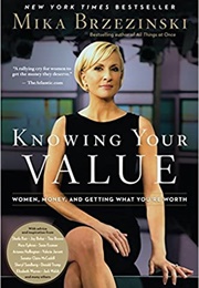 Knowing Your Value: Women, Money, and Getting What You&#39;re Worth (Mika Brzezinski)