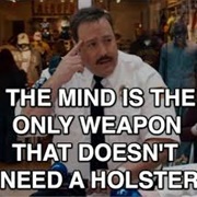 The Mind Is the Only Weapon That Doesn&#39;t Need a Holster