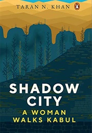 Shadow City: A Woman Walks Kabul (Taran Khan)