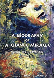 A Biography of a Chance Miracle (Tanja Maljartschuk)