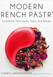 Modern French Pastry: Innovation Techniques, Tools and Design (Cheryl Wakerhauser)