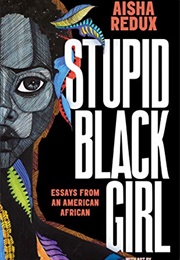 Stupid Black Girl: Essays From an American African (Aisha Redux &amp; Brianna McCarthy)