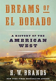 Dreams of El Dorado: A History of the American West (H W Brands)