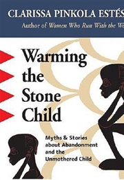 Warming the Stone Child: Myths and Stories About Abandonment and the Unmothered Child (Pinkola Estés, Clarissa)