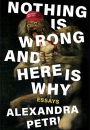 Nothing Is Wrong and Here Is Why (Alexandra Petri)