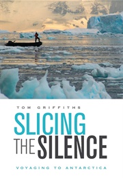 Slicing the Silence: Voyaging to Antarctica (Tom Griffiths)