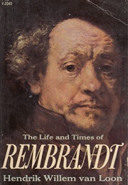 The Life and Times of Rembrandt (Hendrik Willem Van Loon)