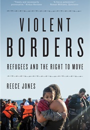 Violent Borders: Refugees and the Right to Move (Reece Jones)