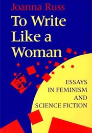 To Write Like a Woman: Essays in Feminism and Science Fiction (Joanna Russ)