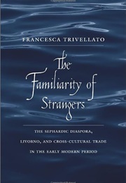 The Familiarity of Strangers (Francesca Trivellato)