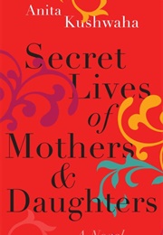 Secret Lives of Mothers &amp; Daughters (Anita Kushwaha)