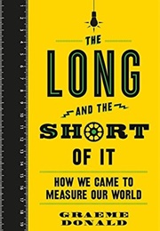 The Long and the Short of It: How We Came to Measure Our World. (Graeme Donald)