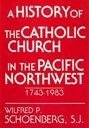 A History of the Catholic Church in the Pacific Northwest 1743-1983 (Wilfred P. Schoenberg)