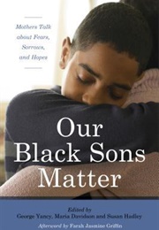 Our Black Sons Matter: Mothers Talk About Fears, Sorrows, and Hopes (George Yancy)