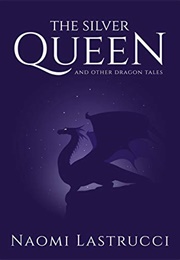 The Silver Queen and Other Dragon Tales (Naomi Lastrucci)