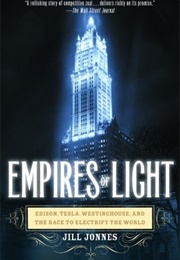 Empires of Light: Edison, Tesla, Westinghouse, and the Race to Electrify the World (Jill Jonnes)