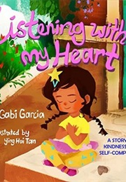 Listening With My Heart: A Story of Kindness and Self-Compassion (Gabi Garcia)