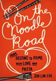 On the Noodle Road: From Beijing to Rome, With Love and Pasta (Jen Lin-Liu)