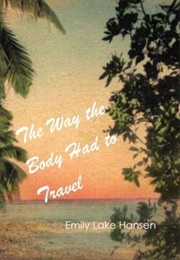 The Way the Body Had to Travel (Emily Lake Hansen)