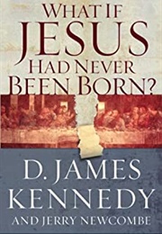 What If Jesus Had Never Been Born (D James Kennedy)