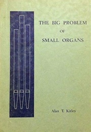 The Big Problem of Small Organs (Alan T. Kitley)