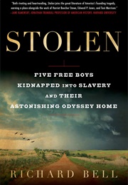 Stolen: Five Free Boys Kidnapped Into Slavery and Their Astonishing Odyssey Home (Richard Bell)