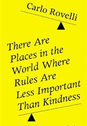 There Are Places in the World Where Rules Are Less Important Than Kindness There Are Places in the W (Carlo Rovelli)