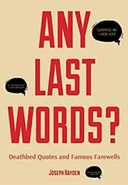 Any Last Words?: Deathbed Quotes and Famous Farewells (Joseph Hayden)