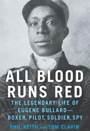 All Blood Runs Red: The Legendary Life of Eugene Bullard-Boxer, Pilot, Soldier, Spy (Phil Keith, Tom Clavin)