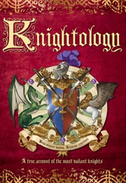 Knightology: A True Account of the Most Valiant Knights (Dugald A. Steer)