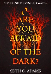 Are You Afraid of the Dark? (Seth C. Adams)