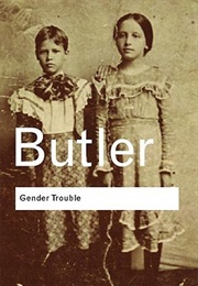 Gender Trouble: Feminism and the Subversion of Identity (Judith Butler)