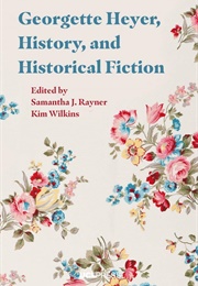 Georgette Heyer, History and Historical Fiction (Samantha J. Rayner &amp; Kim Wilkins)