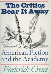 The Critics Bear It Away: American Fiction and the Academy (Frederick Crews)