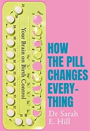 How the Pill Changes Everything (Sarah E. Hill)