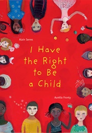 I Have the Right to Be a Child (Alain Serres)