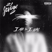 I Am > I Was (21 Savage, 2018)