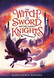 The Witch, the Sword, and the Cursed Knights (Alexandria Rogers)