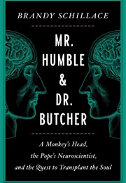 Mr. Humble and Dr. Butcher: A Monkey&#39;s Head, the Pope&#39;s Neuroscientist, and the Quest to Transplant (Brandy Schillace)