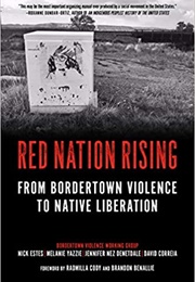 Red Nation Rising: From Bordertown Violence to Native Liberation (Nick Estesmelanie K. Yazziejennifer Nez Denetdaled)