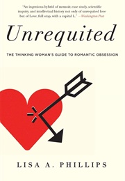 Unrequited: The Thinking Woman&#39;s Guide to Romantic Obsession (Lisa A. Phillips)